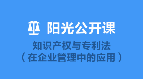 4月22日陽(yáng)光公開(kāi)課——知識(shí)產(chǎn)權(quán)與專(zhuān)利法（在企業(yè)管理中的應(yīng)用）